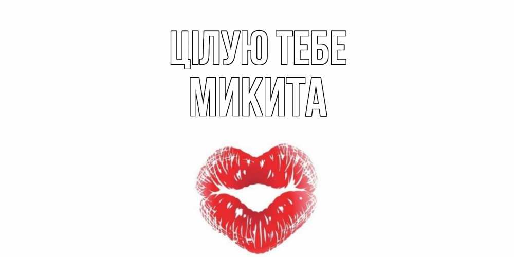 Открытка на каждый день з підписом, Микита Цілую тебе поцелуй Прикольна листівка з побажанням онлайн скачати безкоштовно 