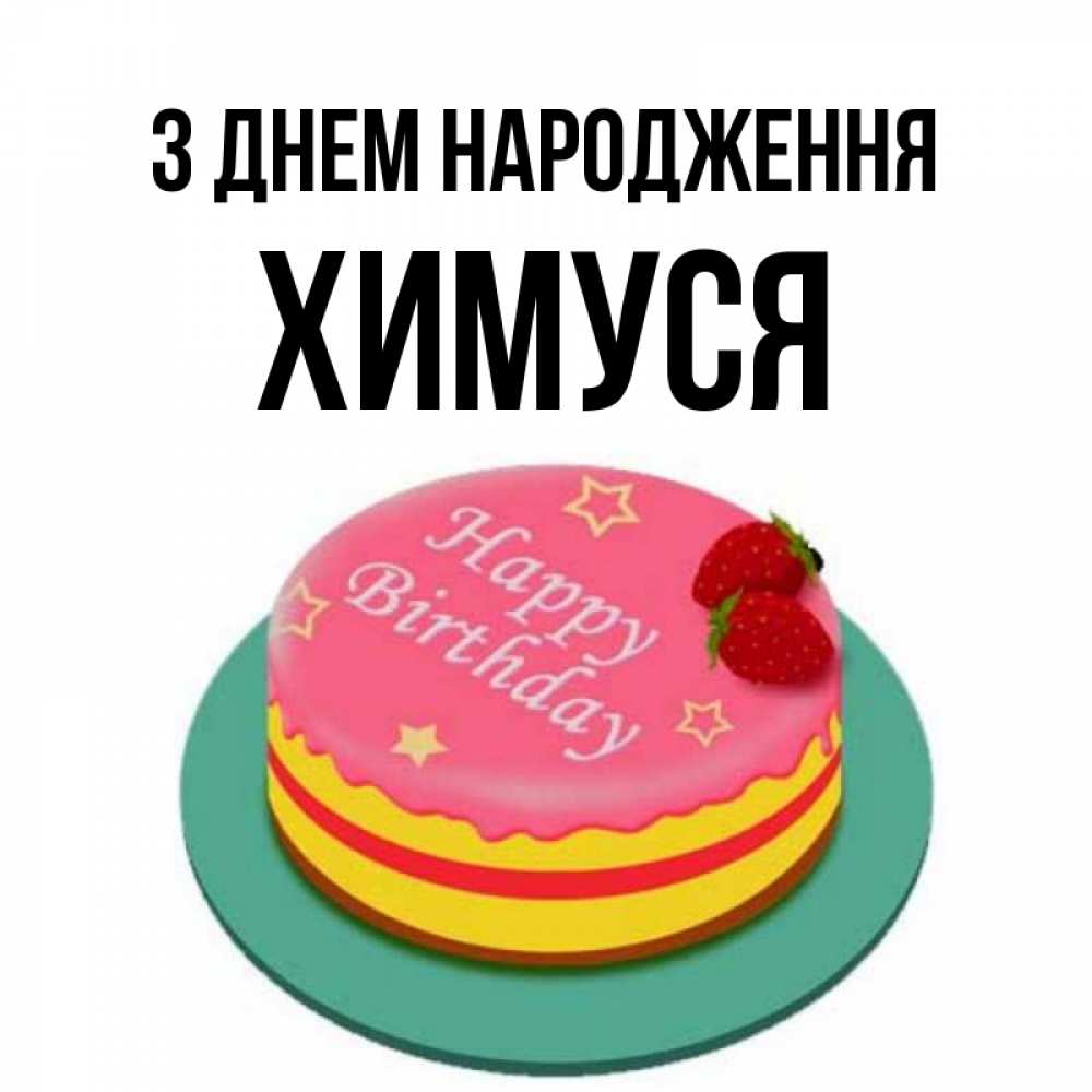 Открытка на каждый день з підписом, Химуся З Днем народження торт, клубника, днюха Прикольна листівка з побажанням онлайн скачати безкоштовно 