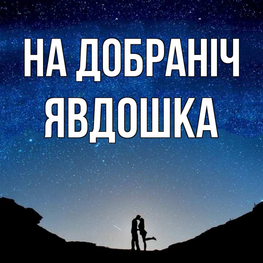 Открытка на каждый день з підписом, Явдошка На добраніч звездное небо и люди Прикольна листівка з побажанням онлайн скачати безкоштовно 