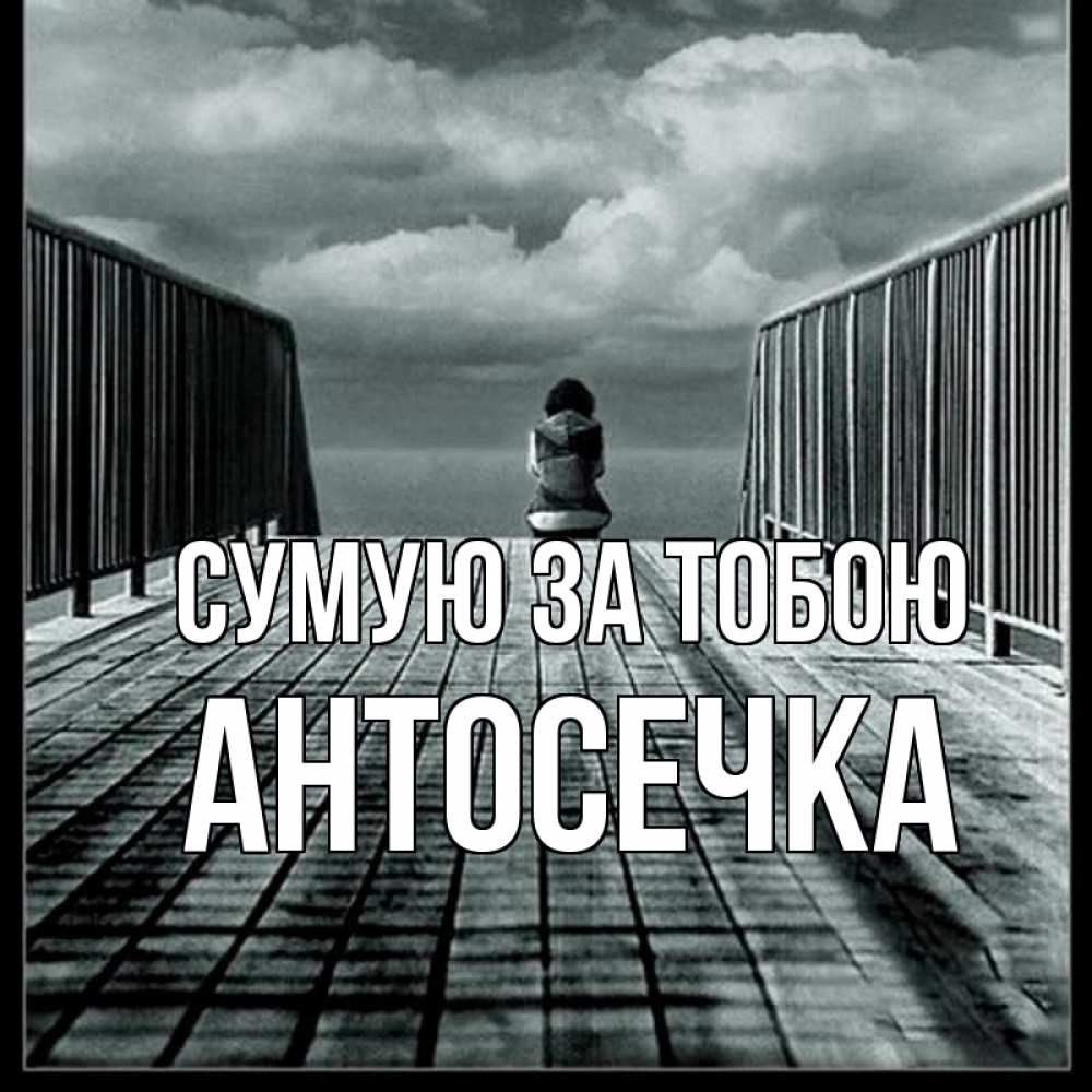 Открытка на каждый день з підписом, Антосечка Сумую за тобою грусть 2 Прикольна листівка з побажанням онлайн скачати безкоштовно 