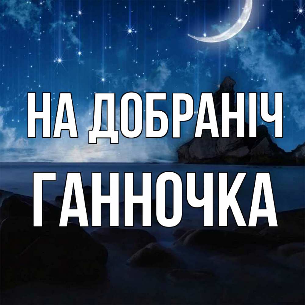 Открытка на каждый день з підписом, Ганночка На добраніч море Прикольна листівка з побажанням онлайн скачати безкоштовно 