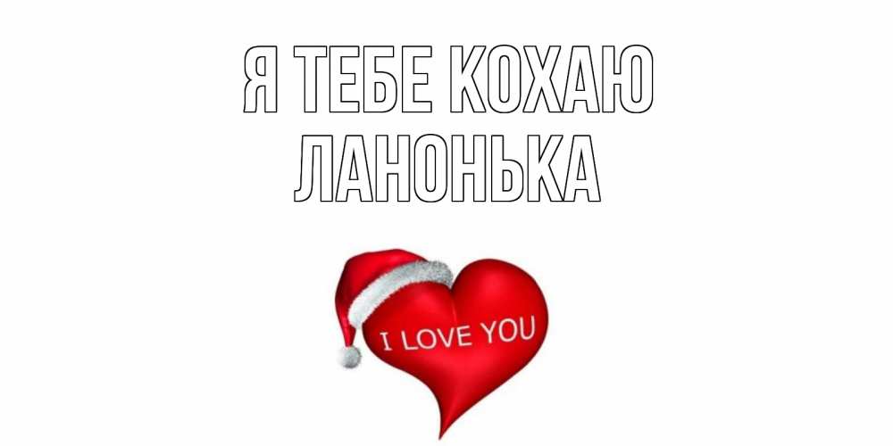 Открытка на каждый день з підписом, Ланонька Я тебе кохаю сердце, новый год Прикольна листівка з побажанням онлайн скачати безкоштовно 