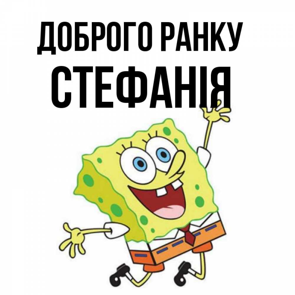 Открытка на каждый день з підписом, Стефанія Доброго ранку улыбающийся спанч Боб Прикольна листівка з побажанням онлайн скачати безкоштовно 