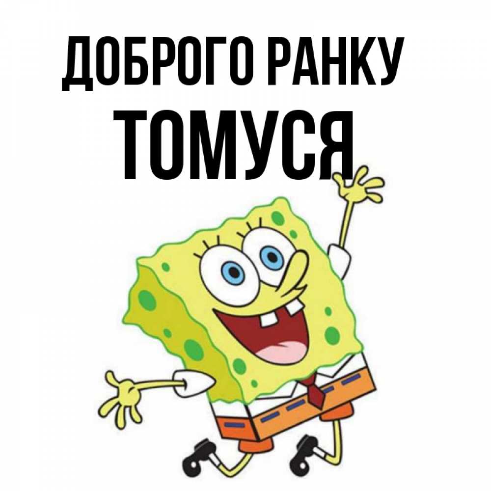 Открытка на каждый день з підписом, Томуся Доброго ранку улыбающийся спанч Боб Прикольна листівка з побажанням онлайн скачати безкоштовно 