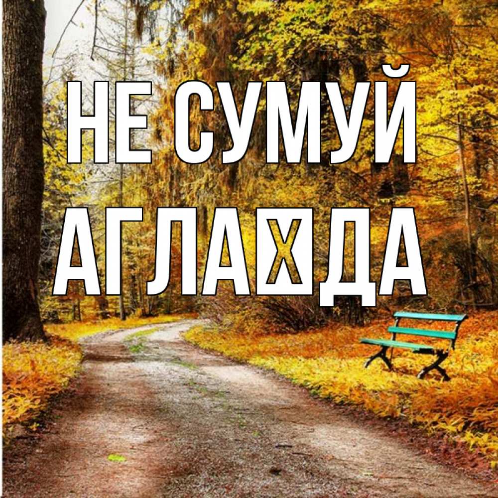 Открытка на каждый день з підписом, Аглаїда Не сумуй зеленая лавочка Прикольна листівка з побажанням онлайн скачати безкоштовно 