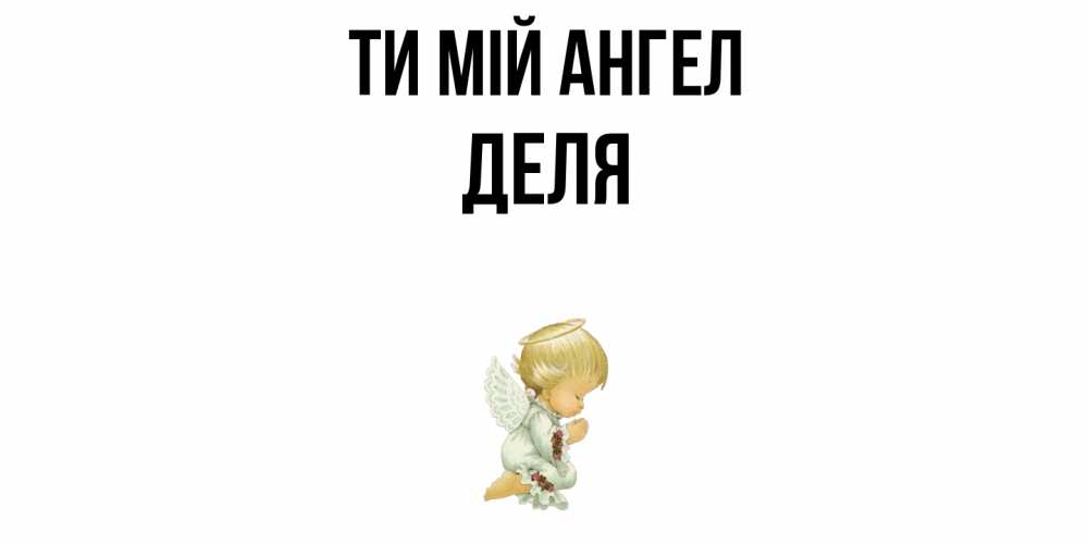 Открытка на каждый день з підписом, Деля Ти мій ангел ангел Прикольна листівка з побажанням онлайн скачати безкоштовно 