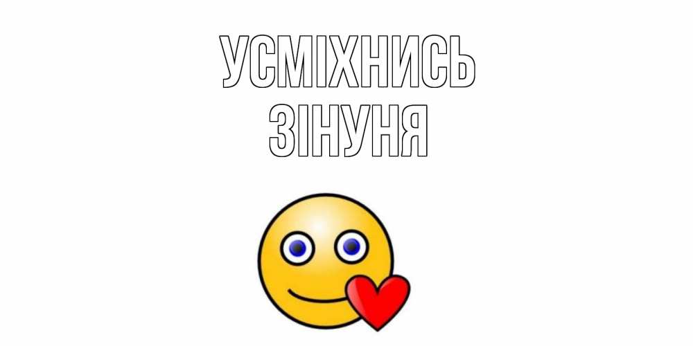 Открытка на каждый день з підписом, Зінуня Усміхнись смайл,сердце Прикольна листівка з побажанням онлайн скачати безкоштовно 
