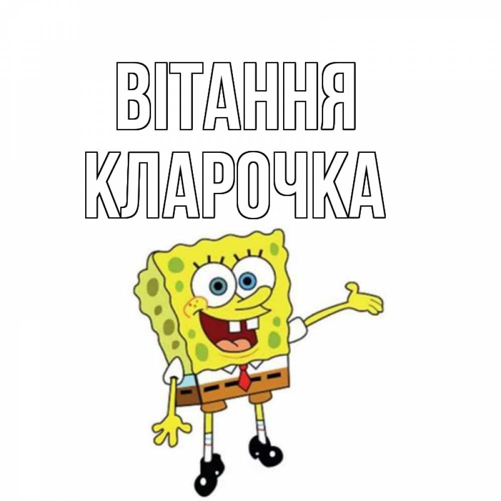 Открытка на каждый день з підписом, Кларочка Вітання спанч Боб на позитиве Прикольна листівка з побажанням онлайн скачати безкоштовно 