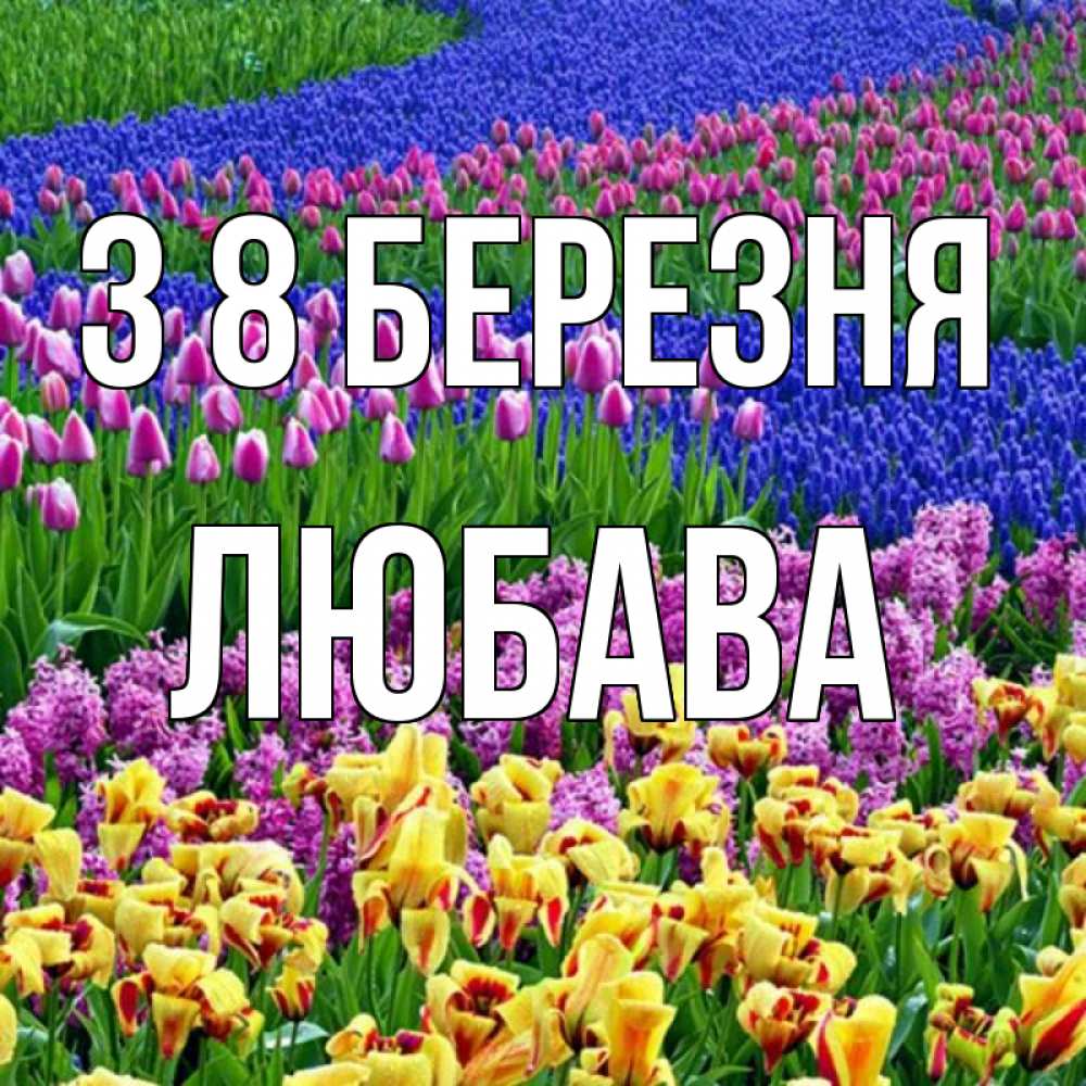 Открытка на каждый день з підписом, Любава З 8 БЕРЕЗНЯ цветы Прикольна листівка з побажанням онлайн скачати безкоштовно 
