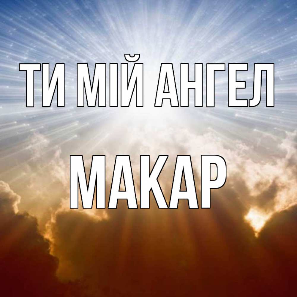 Открытка на каждый день з підписом, Макар Ти мій ангел ангельский свет на небе Прикольна листівка з побажанням онлайн скачати безкоштовно 