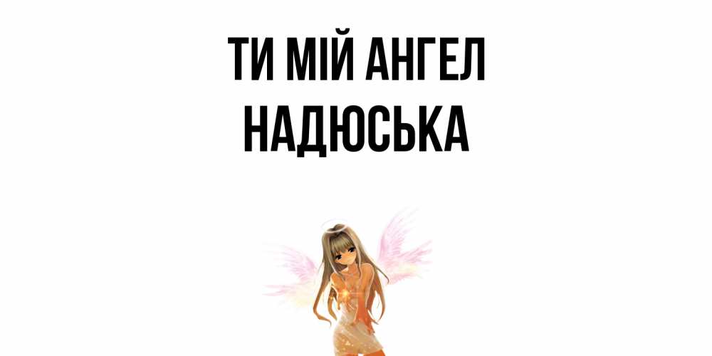 Открытка на каждый день з підписом, Надюська Ти мій ангел ангел, аниме Прикольна листівка з побажанням онлайн скачати безкоштовно 