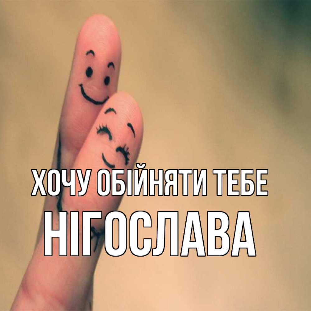 Открытка на каждый день з підписом, Нігослава Хочу обійняти тебе рисунок на пальцах Прикольна листівка з побажанням онлайн скачати безкоштовно 