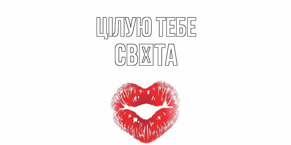 Открытка на каждый день з підписом, Свєта Цілую тебе поцелуй Прикольна листівка з побажанням онлайн скачати безкоштовно 