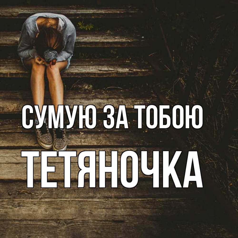 Открытка на каждый день з підписом, Тетяночка Сумую за тобою грущу Прикольна листівка з побажанням онлайн скачати безкоштовно 