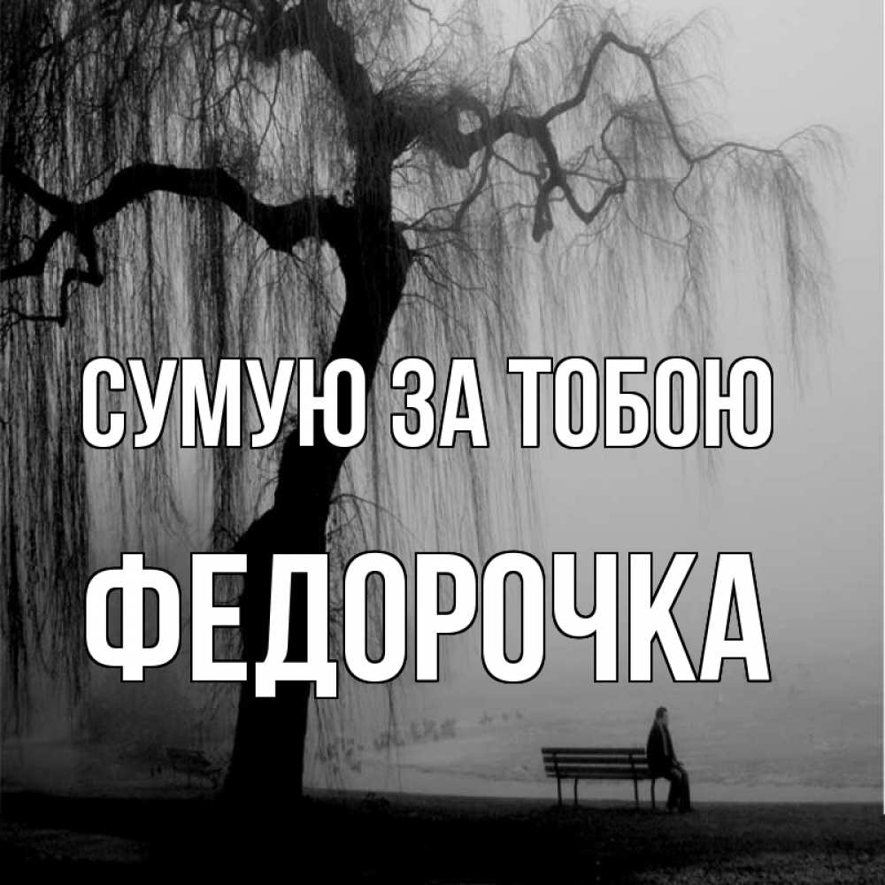 Открытка на каждый день з підписом, Федорочка Сумую за тобою лавочка под деревом я жду тебя Прикольна листівка з побажанням онлайн скачати безкоштовно 