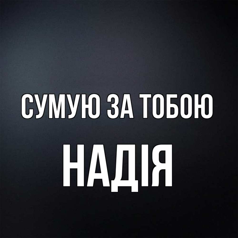Открытка на каждый день з підписом, Надія Сумую за тобою с подписью Прикольна листівка з побажанням онлайн скачати безкоштовно 