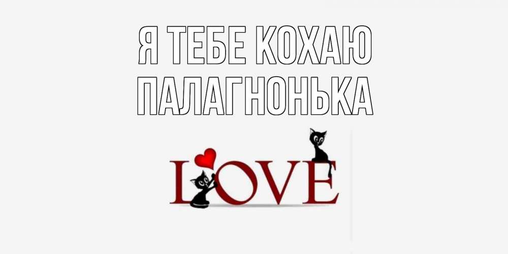 Открытка на каждый день з підписом, Палагнонька Я тебе кохаю любовь, коты Прикольна листівка з побажанням онлайн скачати безкоштовно 