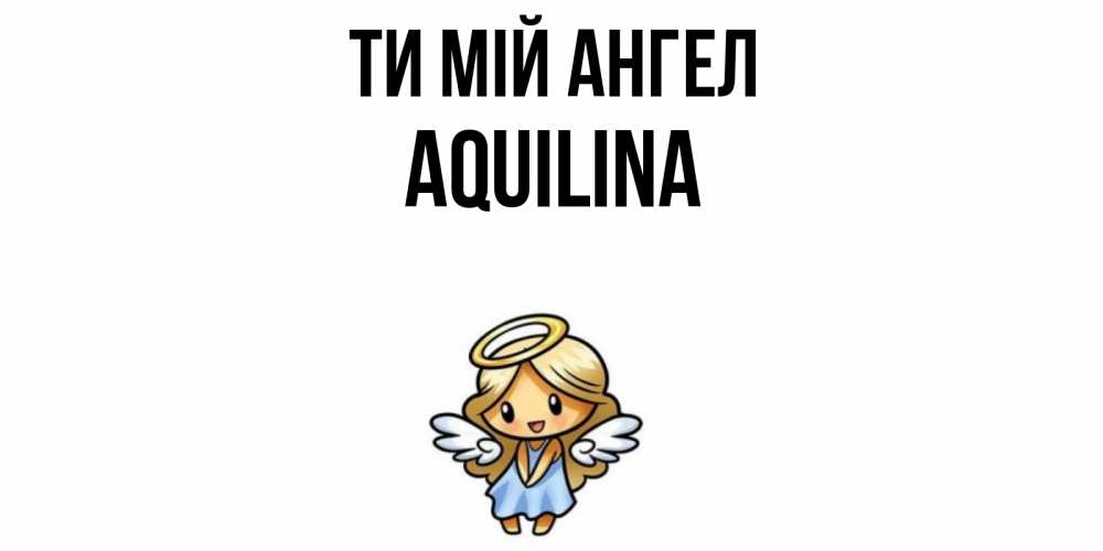 Открытка на каждый день з підписом, Aquilina Ти мій ангел ангел Прикольна листівка з побажанням онлайн скачати безкоштовно 