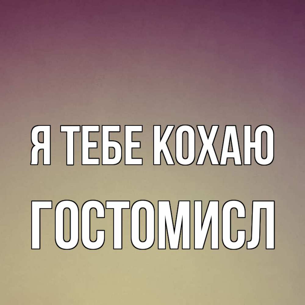 Открытка на каждый день з підписом, Гостомисл Я тебе кохаю для любимой Прикольна листівка з побажанням онлайн скачати безкоштовно 
