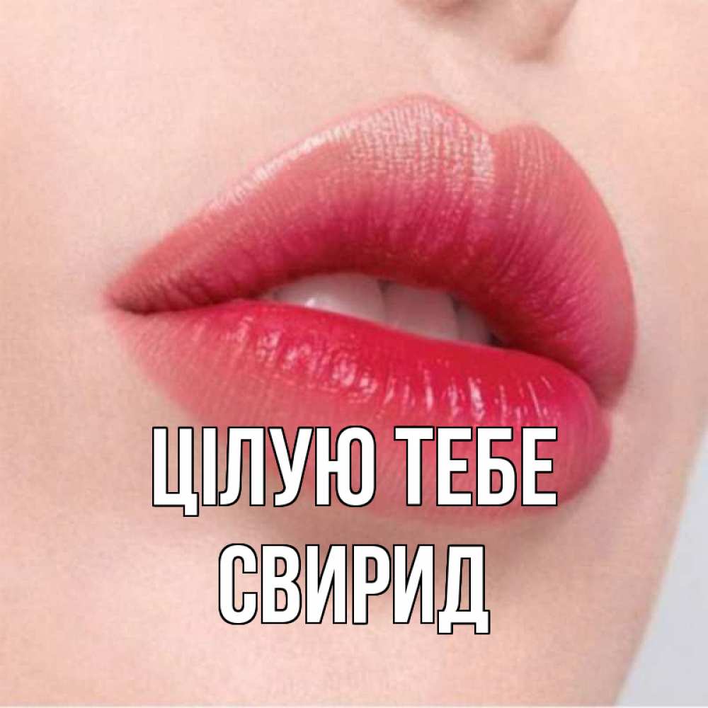 Открытка на каждый день з підписом, Свирид Цілую тебе губы зубки и нежная кожа Прикольна листівка з побажанням онлайн скачати безкоштовно 