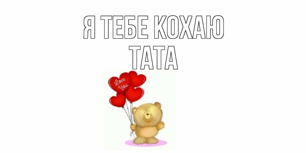 Открытка на каждый день з підписом, Тата Я тебе кохаю плюшевый мишка, шарики Прикольна листівка з побажанням онлайн скачати безкоштовно 