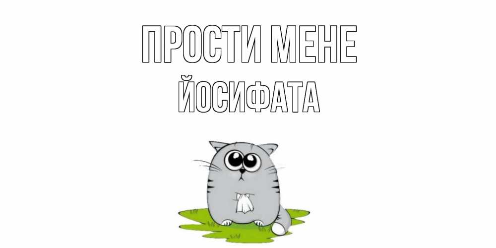Открытка на каждый день з підписом, Йосифата Прости мене открытка с котиком просящим прощения Прикольна листівка з побажанням онлайн скачати безкоштовно 
