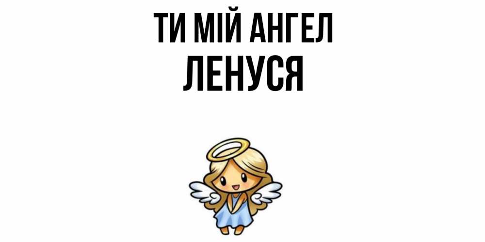 Открытка на каждый день з підписом, Ленуся Ти мій ангел ангел Прикольна листівка з побажанням онлайн скачати безкоштовно 