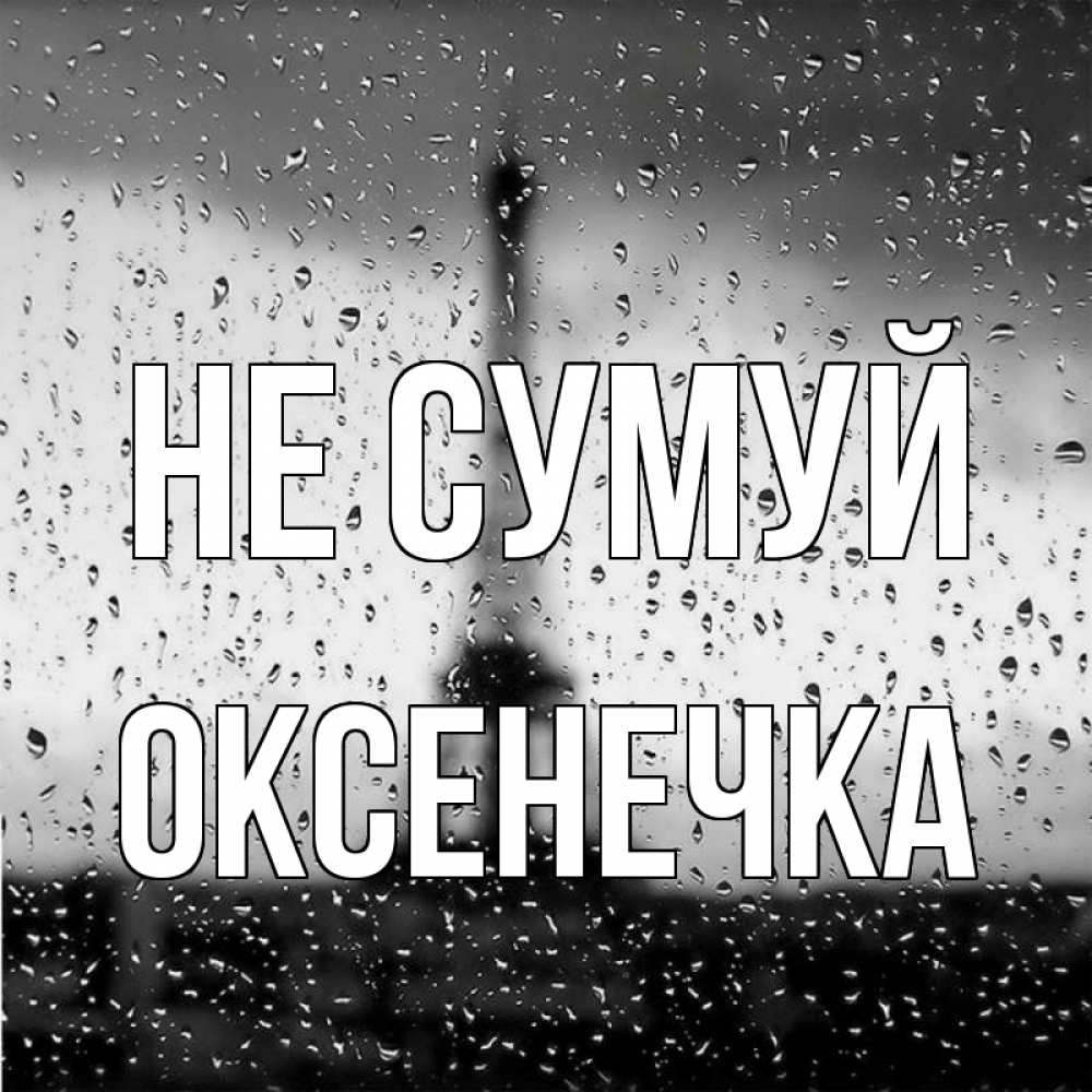Открытка на каждый день з підписом, Оксенечка Не сумуй Париж и Эйфелева башня Прикольна листівка з побажанням онлайн скачати безкоштовно 