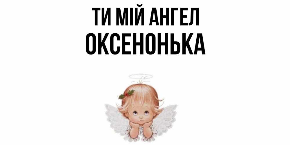 Открытка на каждый день з підписом, Оксенонька Ти мій ангел ангел Прикольна листівка з побажанням онлайн скачати безкоштовно 