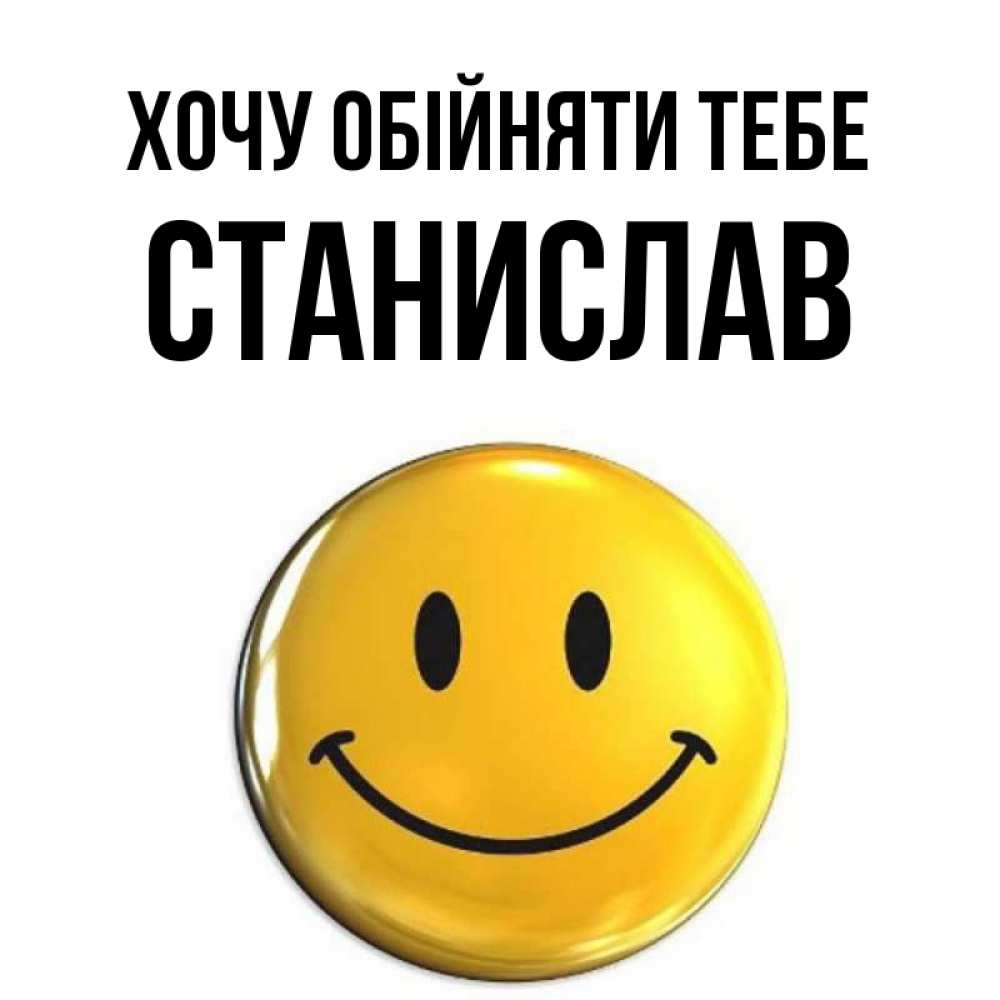 Открытка на каждый день з підписом, Станислав Хочу обійняти тебе открытки которые можно подписывать онлайн по своему усмотрению бесплатно Прикольна листівка з побажанням онлайн скачати безкоштовно 