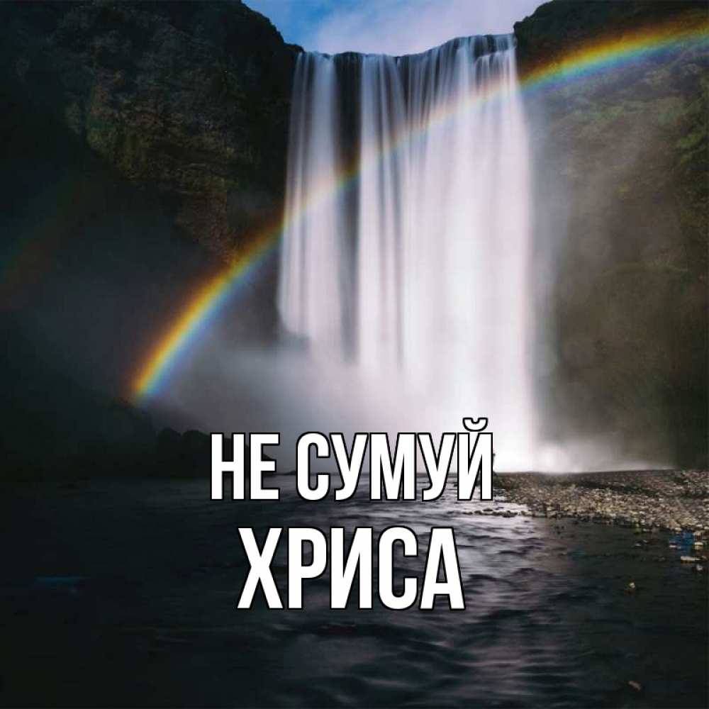 Открытка на каждый день з підписом, Хриса Не сумуй речка и  огромный водопад Прикольна листівка з побажанням онлайн скачати безкоштовно 