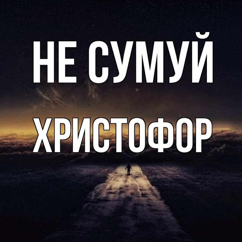 Открытка на каждый день з підписом, Христофор Не сумуй дорога в никуда Прикольна листівка з побажанням онлайн скачати безкоштовно 