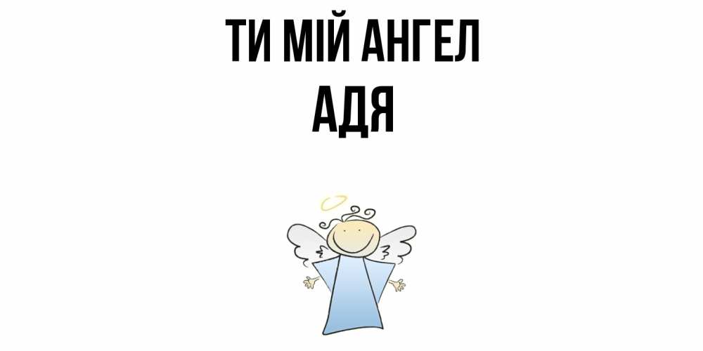Открытка на каждый день з підписом, Адя Ти мій ангел ангел Прикольна листівка з побажанням онлайн скачати безкоштовно 