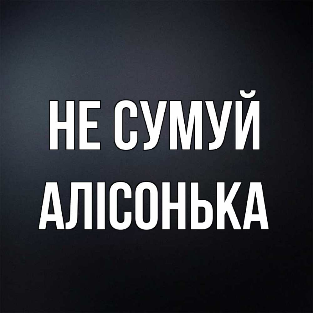 Открытка на каждый день з підписом, Алісонька Не сумуй Градиент серый Прикольна листівка з побажанням онлайн скачати безкоштовно 