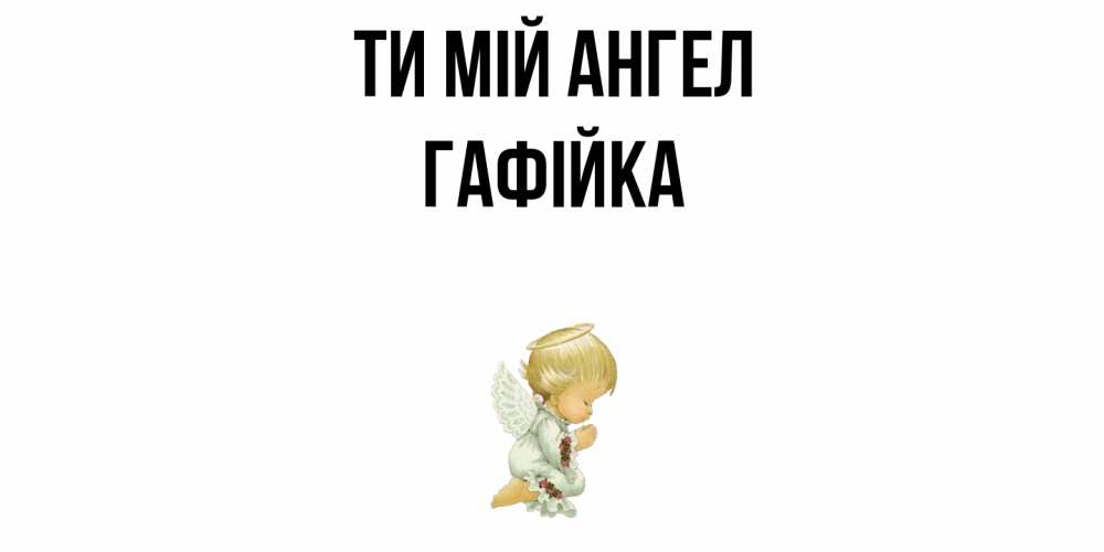 Открытка на каждый день з підписом, Гафійка Ти мій ангел ангел Прикольна листівка з побажанням онлайн скачати безкоштовно 