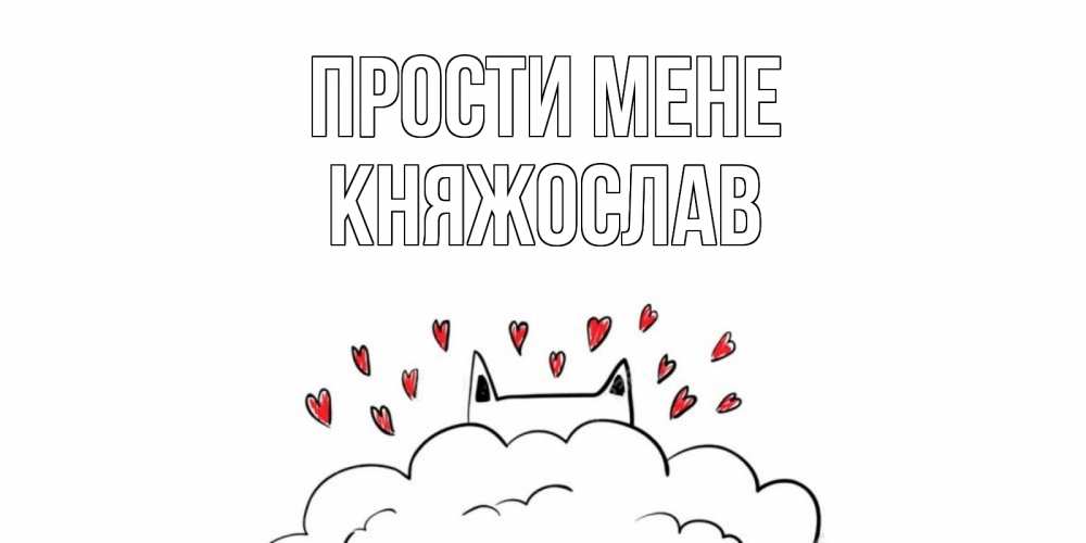 Открытка на каждый день з підписом, Княжослав Прости мене прости меня Прикольна листівка з побажанням онлайн скачати безкоштовно 