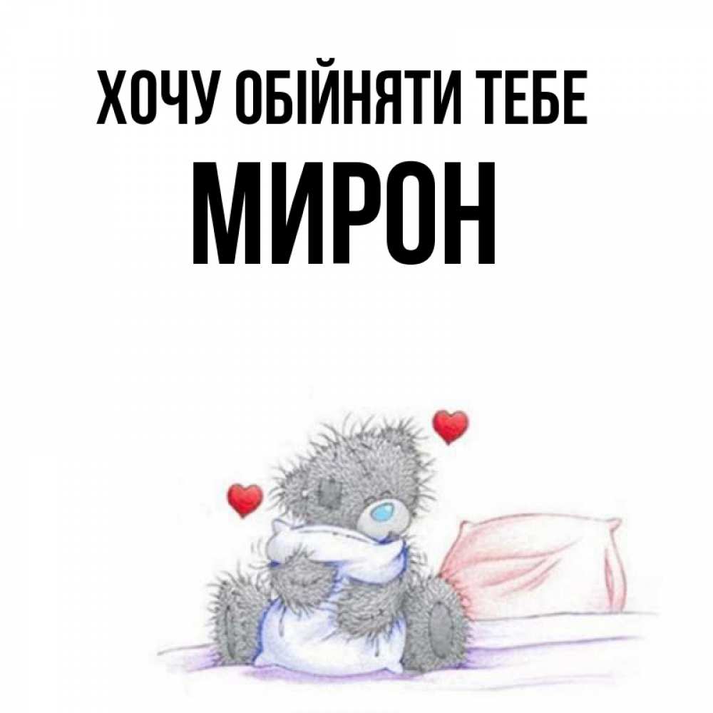 Открытка на каждый день з підписом, Мирон Хочу обійняти тебе сердечки мишка Тедди и кроватка Прикольна листівка з побажанням онлайн скачати безкоштовно 