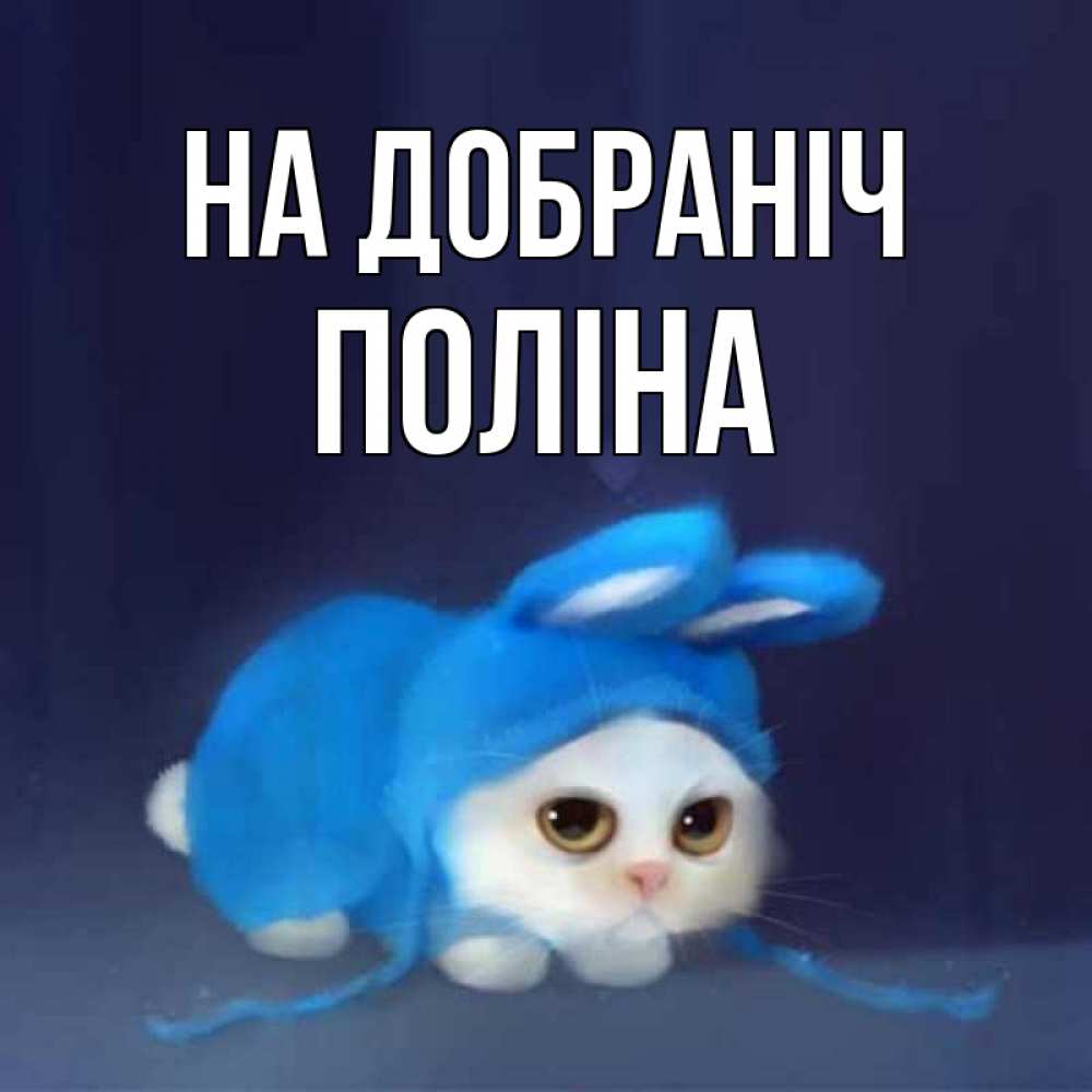 Открытка на каждый день з підписом, Поліна На добраніч кот в голубом костюме кролика с ушками Прикольна листівка з побажанням онлайн скачати безкоштовно 