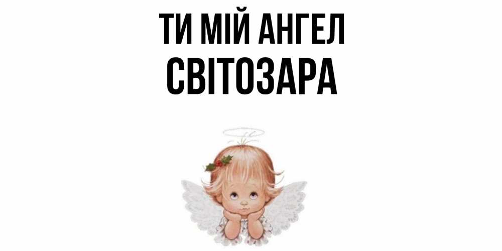 Открытка на каждый день з підписом, Світозара Ти мій ангел ангел Прикольна листівка з побажанням онлайн скачати безкоштовно 