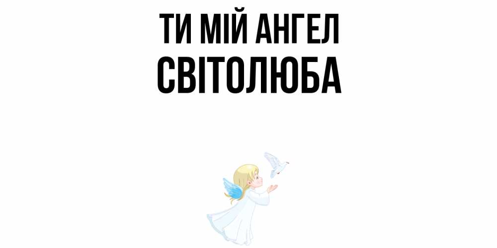 Открытка на каждый день з підписом, Світолюба Ти мій ангел ангел, голубь Прикольна листівка з побажанням онлайн скачати безкоштовно 
