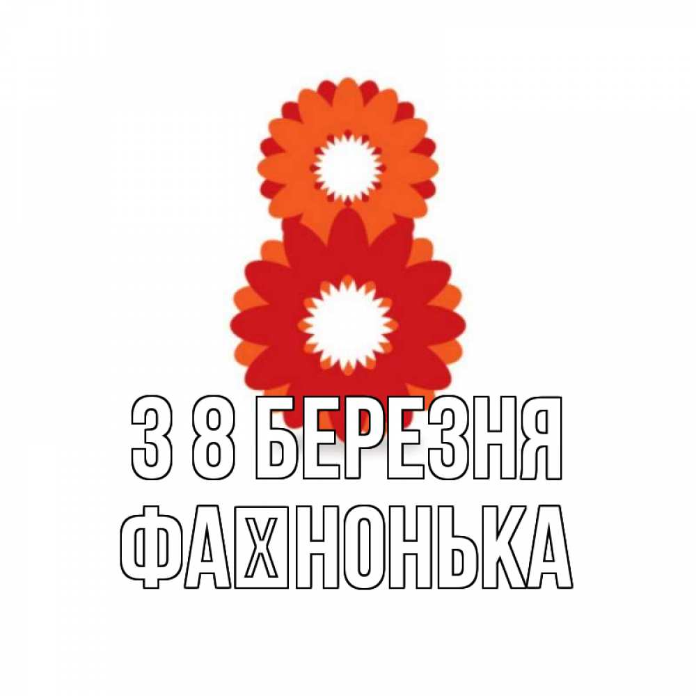 Открытка на каждый день з підписом, Фаїнонька З 8 БЕРЕЗНЯ восьмерка из лепестков Прикольна листівка з побажанням онлайн скачати безкоштовно 