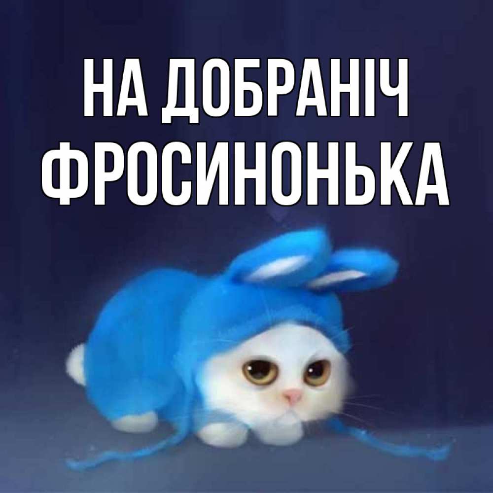 Открытка на каждый день з підписом, Фросинонька На добраніч кот в голубом костюме кролика с ушками Прикольна листівка з побажанням онлайн скачати безкоштовно 