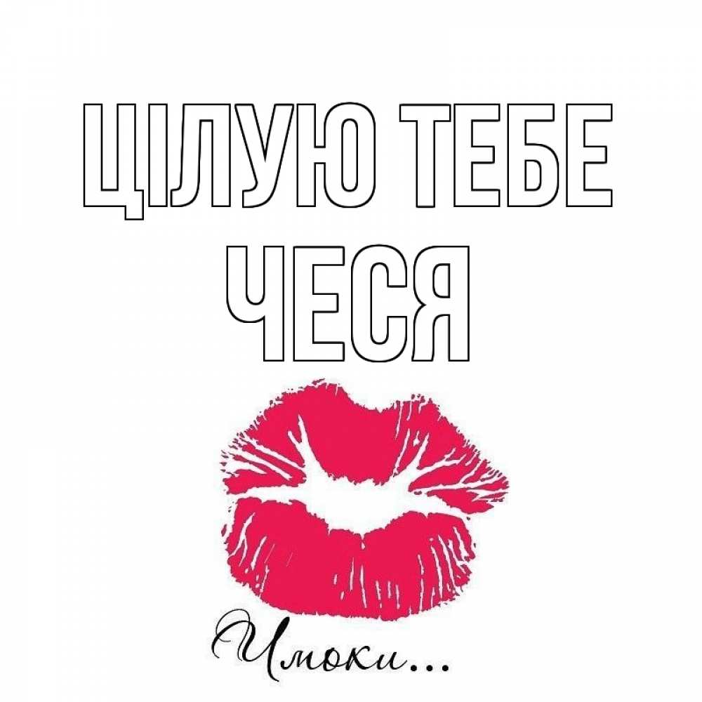 Открытка на каждый день з підписом, Чеся Цілую тебе поцелуй с подписью Прикольна листівка з побажанням онлайн скачати безкоштовно 