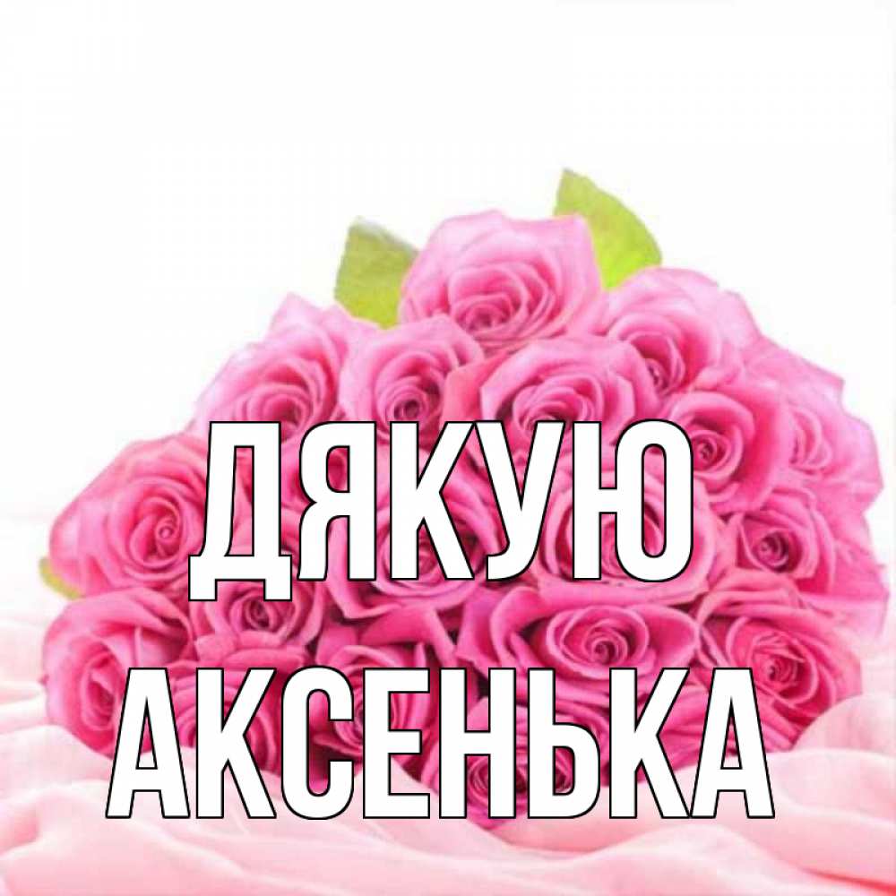 Открытка на каждый день з підписом, Аксенька Дякую розовые розы с подписью Прикольна листівка з побажанням онлайн скачати безкоштовно 