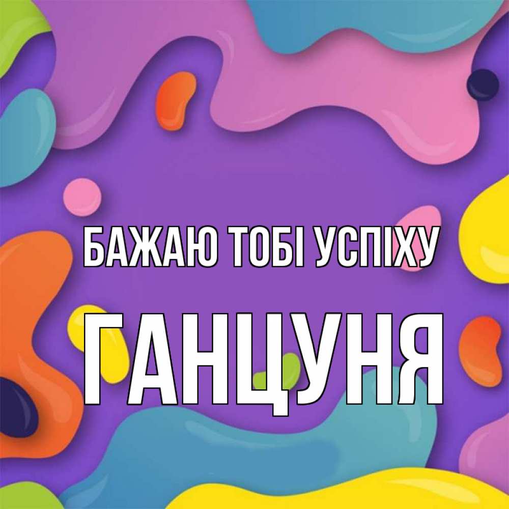 Открытка на каждый день з підписом, Ганцуня Бажаю тобі успіху абстрактное что то Прикольна листівка з побажанням онлайн скачати безкоштовно 