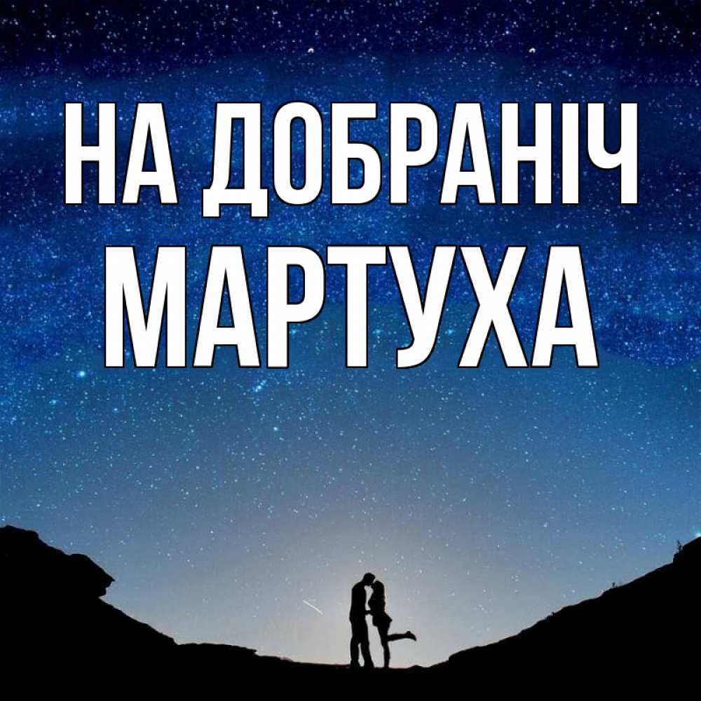 Открытка на каждый день з підписом, Мартуха На добраніч звездное небо и люди Прикольна листівка з побажанням онлайн скачати безкоштовно 