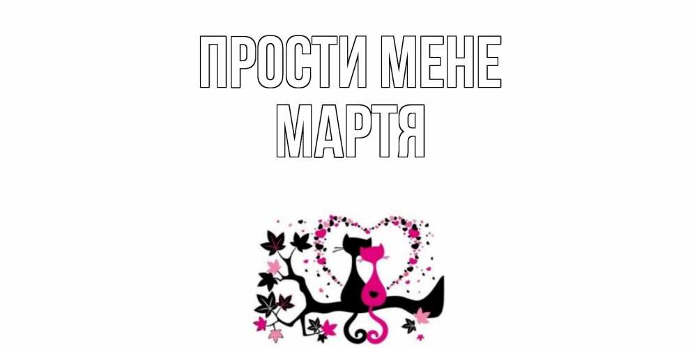 Открытка на каждый день з підписом, Мартя Прости мене коты Прикольна листівка з побажанням онлайн скачати безкоштовно 