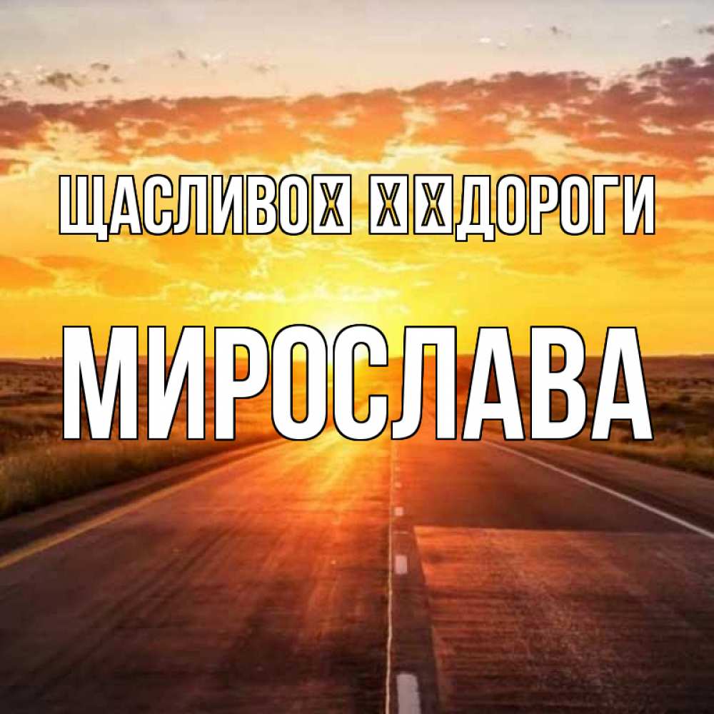 Открытка на каждый день з підписом, Мирослава Щасливої ​​дороги солнечный свет, закат Прикольна листівка з побажанням онлайн скачати безкоштовно 