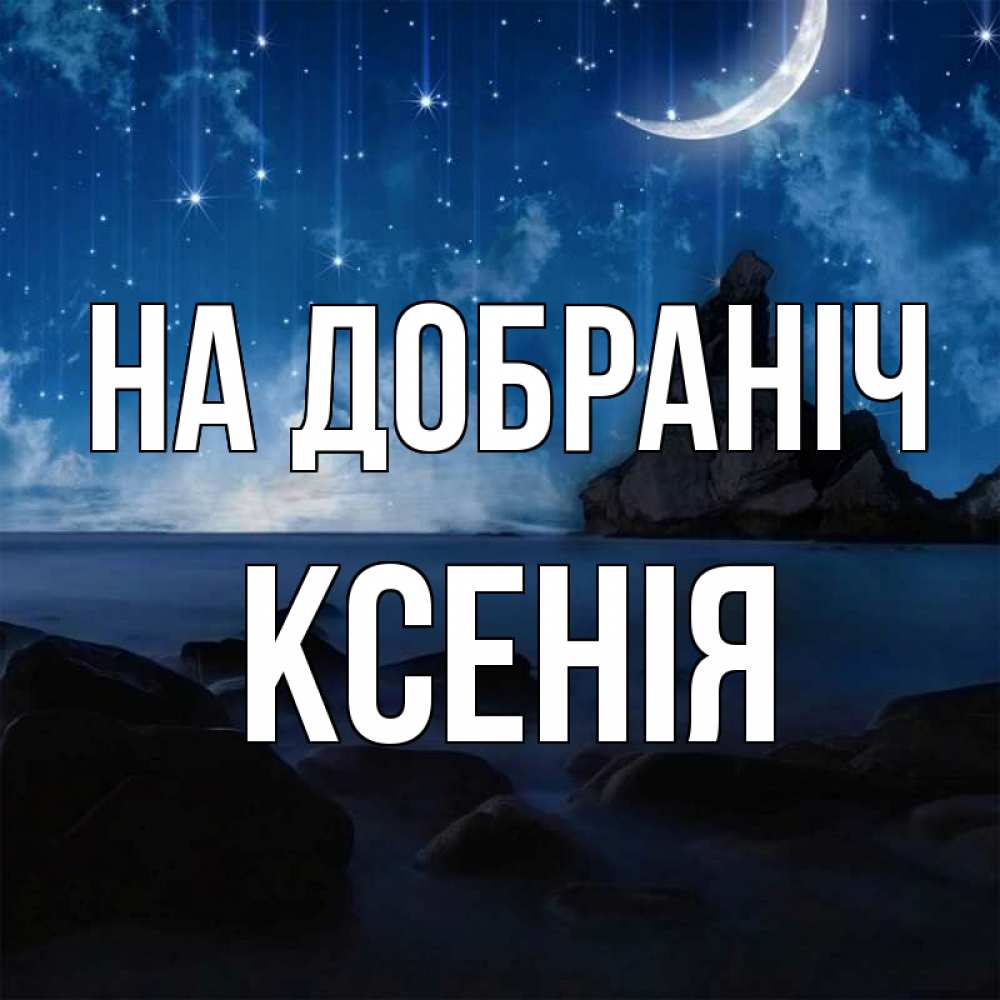 Открытка на каждый день з підписом, Ксенія На добраніч море Прикольна листівка з побажанням онлайн скачати безкоштовно 