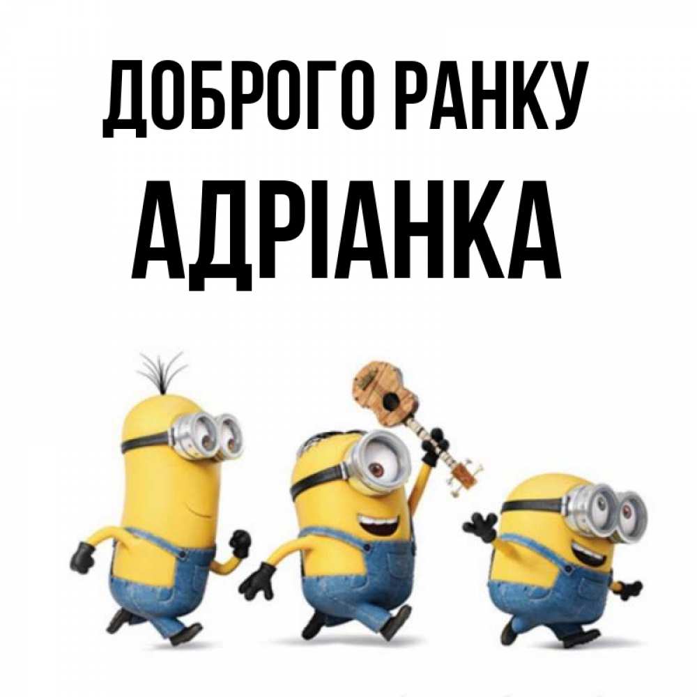 Открытка на каждый день з підписом, Адріанка Доброго ранку миньоны и прекрасное утро Прикольна листівка з побажанням онлайн скачати безкоштовно 